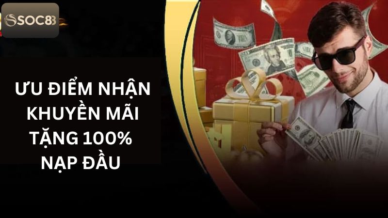 Tặng 100% Nạp Đầu - Vốn Khởi Nghiệp Siêu Hời Từ Soc88 2 Tổng hợp lợi ích của sự kiện tặng 100% nạp đầu