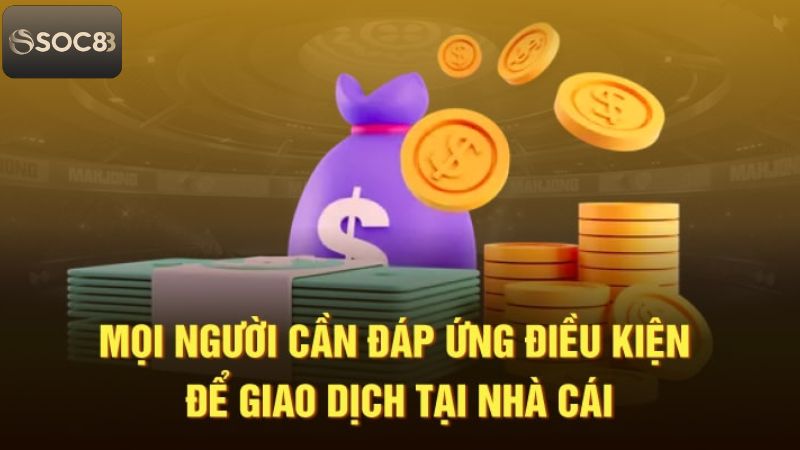 Nạp Tiền Soc88 – Hướng Dẫn Chi Tiết Cách Thực Hiện Giao Dịch 2 Những điều kiện cần thiết để giao dịch diễn ra thuận lợi